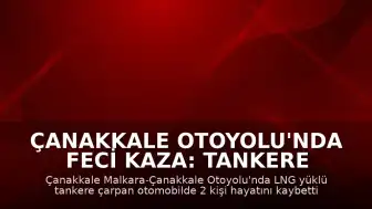 Çanakkale Otoyolu'nda Feci Kaza: Tankere Çarpan Otomobilde 2 Kişi Yaşamını Yitirdi, 2 Kişi Ağır Yaralandı