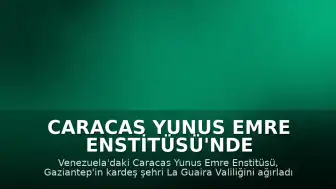 Caracas Yunus Emre Enstitüsü'nde Gaziantep'in Kardeş Şehri La Guaira Ağırlandı