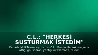 C.L.: "Herkesi Susturmak İstedim"