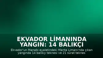 Ekvador Limanında Yangın: 14 Balıkçı ve 21 Sürat Teknesi Zarar Gördü