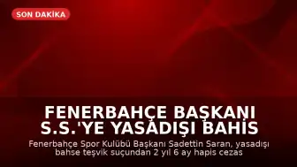 Fenerbahçe Başkanı S.S.'ye Yasadışı Bahis Reklamı Davasında Hapis Cezası