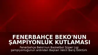 Fenerbahçe Beko'nun Şampiyonluk Kutlaması Sonrası Yönetimden Açıklamalar