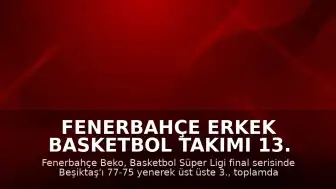Fenerbahçe Erkek Basketbol Takımı 13. Şampiyonluğunu Kazandı