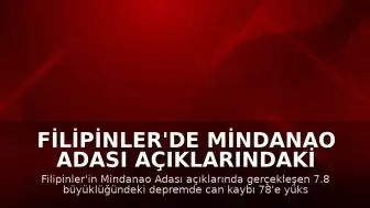 Filipinler'de Mindanao Adası açıklarındaki depremde can kaybı 78'e ulaştı