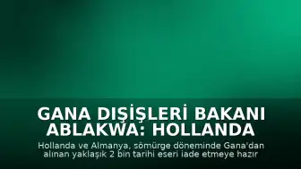 Gana Dışişleri Bakanı Ablakwa: Hollanda ve Almanya 2 Bin Tarihi Eseri İade Etmeye Hazır