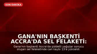 Gana'nın Başkenti Accra'da Sel Felaketi: Can Kaybı 13'e Yükseldi
