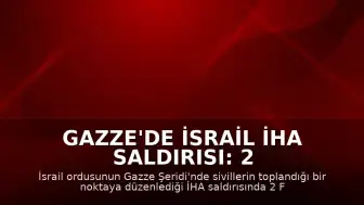 Gazze'de İsrail İHA Saldırısı: 2 Filistinli Hayatını Kaybetti