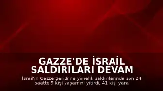 Gazze'de İsrail Saldırıları Devam Ediyor: Son 24 Saatte 9 Kişi Öldü