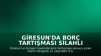 Giresun'da Borç Tartışması Silahlı Kavgaya Dönüştü: 1 Ağır Yaralı