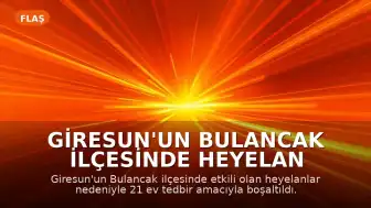 Giresun'un Bulancak İlçesinde Heyelan Nedeniyle 21 Ev Boşaltıldı