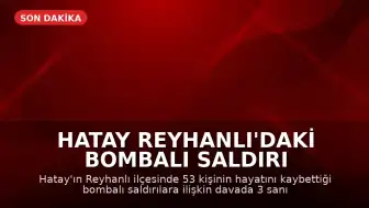 Hatay Reyhanlı'daki Bombalı Saldırı Davasında Karar: 3 Sanığa Ağırlaştırılmış Müebbet ve Uzun Hapis Cezası