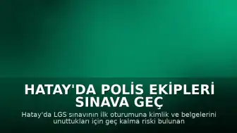 Hatay'da Polis Ekipleri Sınava Geç Kalma Riski Bulunan 2 Öğrenciyi Okullarına Yetiştirdi