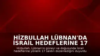 Hizbullah Lübnan'da İsrail Hedeflerine 17 Saldırı Düzenlediğini Duyurdu