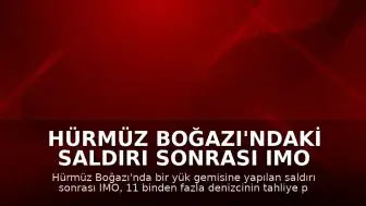 Hürmüz Boğazı'ndaki Saldırı Sonrası IMO Tahliye Planını Askıya Aldı