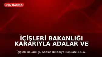 İçişleri Bakanlığı Kararıyla Adalar ve Silifke Belediye Başkanları Görevden Uzaklaştırıldı