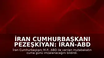 İran Cumhurbaşkanı Pezeşkiyan: İran-ABD Mutabakatı Cuma Günü İmzalanacak
