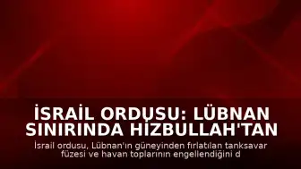 İsrail Ordusu: Lübnan Sınırında Hizbullah'tan Gelen Füze ve Havan Topları Engellendi
