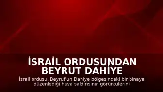 İsrail ordusundan Beyrut Dahiye bölgesine yönelik hava saldırısı görüntüleri paylaşıldı