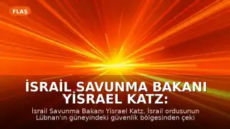 İsrail Savunma Bakanı Yisrael Katz: "İsrail, Lübnan'daki güvenlik bölgesinden çekilmeyecektir"