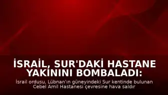 İsrail, Sur'daki Hastane Yakınını Bombaladı: Yaralılar Var