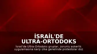 İsrail'de Ultra-Ortodoks Gruplardan Zorunlu Askerlik Protestosu: Yollar Trafiğe Kapatıldı