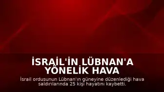 İsrail'in Lübnan'a Yönelik Hava Saldırıları Sonrası 25 Kişi Yaşamını Yitirdi