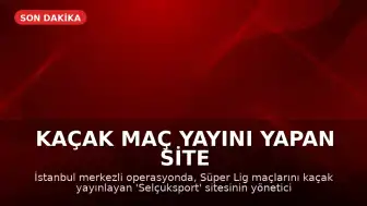 Kaçak Maç Yayını Yapan Site Yöneticisi S.Y. Denizli'de Yakalandı