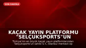 Kaçak Yayın Platformu "Selçuksports"un Sahibi S.Y. Tutuklandı