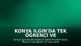 Konya Ilgın'da Tek Öğrenci ve Tek Öğretmenle Eğitim Yılı Tamamlandı