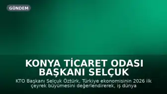 Konya Ticaret Odası Başkanı Selçuk Öztürk: "İş dünyası büyümede kalıcılık istiyor"