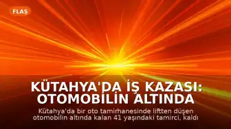 Kütahya'da İş Kazası: Otomobilin Altında Kalan Tamirci Yaşamını Yitirdi