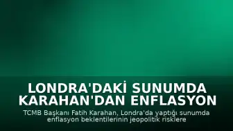 Londra'daki Sunumda Karahan'dan Enflasyon Değerlendirmesi: "Enflasyon beklentilerindeki bozulma jeopolitik gelişmelere rağmen sınırlı kalmaya devam etmektedir."