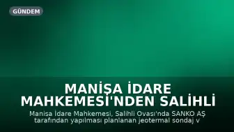 Manisa İdare Mahkemesi'nden Salihli Ovası Projesi İçin Yürütmeyi Durdurma Kararı