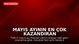 Mayıs Ayının En Çok Kazandıran Yatırım Aracı Açıklandı: Mevduat Faizi Öne Çıktı