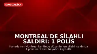 Montreal'de Silahlı Saldırı: 1 Polis ve 1 Sivil Hayatını Kaybetti