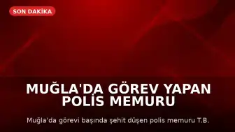 Muğla'da Görev Yapan Polis Memuru T.B. Şehit Düştü; İçişleri Bakanı Çiftçi'den Başsağlığı