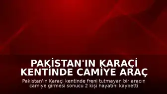 Pakistan'ın Karaçi kentinde camiye araç girdi: 2 ölü, 30 yaralı