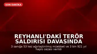Reyhanlı'daki Terör Saldırısı Davasında Karar: 3 Sanığa Ağırlaştırılmış Müebbet ve Uzun Yıllar Hapis Cezası