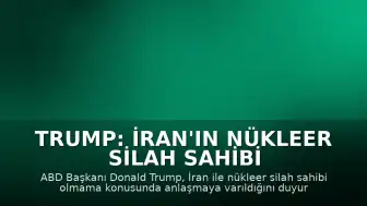 Trump: İran'ın Nükleer Silah Sahibi Olmayacağına Dair Anlaşma Sağlandı