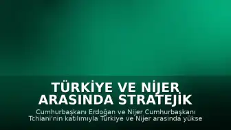 Türkiye ve Nijer Arasında Stratejik Anlaşmalar İmzalandı