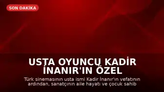 Usta Oyuncu Kadir İnanır'ın Özel Yaşamına Dair Bilgiler