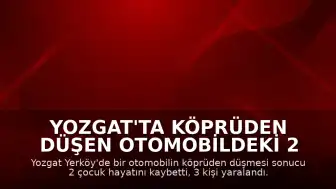 Yozgat'ta Köprüden Düşen Otomobildeki 2 Çocuk Yaşamını Yitirdi