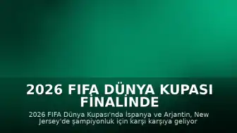 2026 FIFA Dünya Kupası Finalinde İspanya ve Arjantin Karşı Karşıya