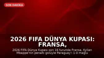 2026 FIFA Dünya Kupası: Fransa, Paraguay'ı eleyerek çeyrek finale yükseldi