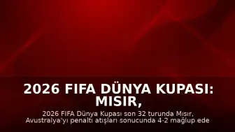 2026 FIFA Dünya Kupası: Mısır, Avustralya'yı Penaltılarla Eleyerek Son 16 Turuna Yükseldi