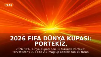 2026 FIFA Dünya Kupası: Portekiz, Hırvatistan'ı Eleyerek Son 16 Turuna Yükseldi