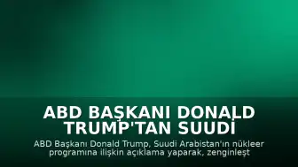 ABD Başkanı Donald Trump'tan Suudi Arabistan'ın Nükleer Programına İlişkin Açıklama
