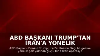 ABD Başkanı Trump'tan İran'a Yönelik Tehdit: "Kazma Dağı Bölgesini Çok Yakında, Çok Güçlü Biçimde Vuracağız"