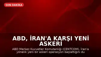 ABD, İran'a Karşı Yeni Askeri Operasyon Başlattı