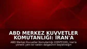 ABD Merkez Kuvvetler Komutanlığı: İran'a yönelik yeni saldırı dalgası başlatıldı